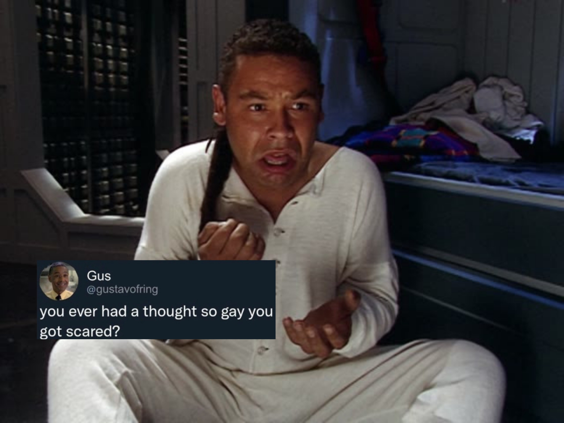 "You ever have a thought so gay you got scared?"